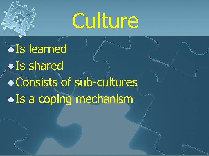 Culture l Is learned l Is shared l Consists of sub-cultures l Is a