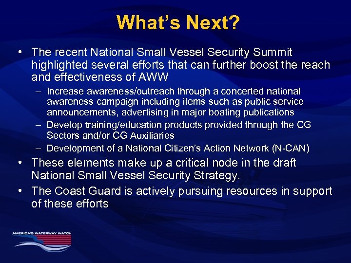 What’s Next? • The recent National Small Vessel Security Summit highlighted several efforts that