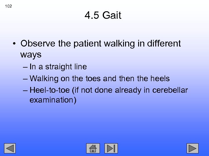 102 4. 5 Gait • Observe the patient walking in different ways – In