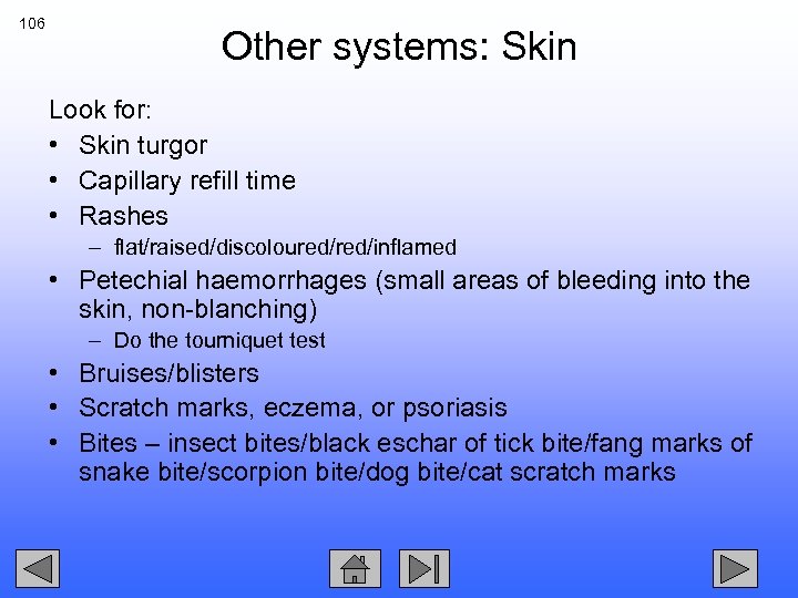 106 Other systems: Skin Look for: • Skin turgor • Capillary refill time •