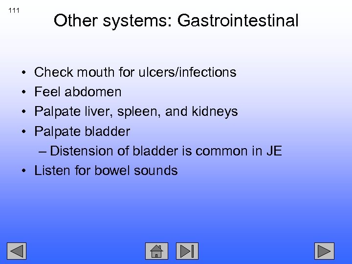 111 Other systems: Gastrointestinal • • Check mouth for ulcers/infections Feel abdomen Palpate liver,