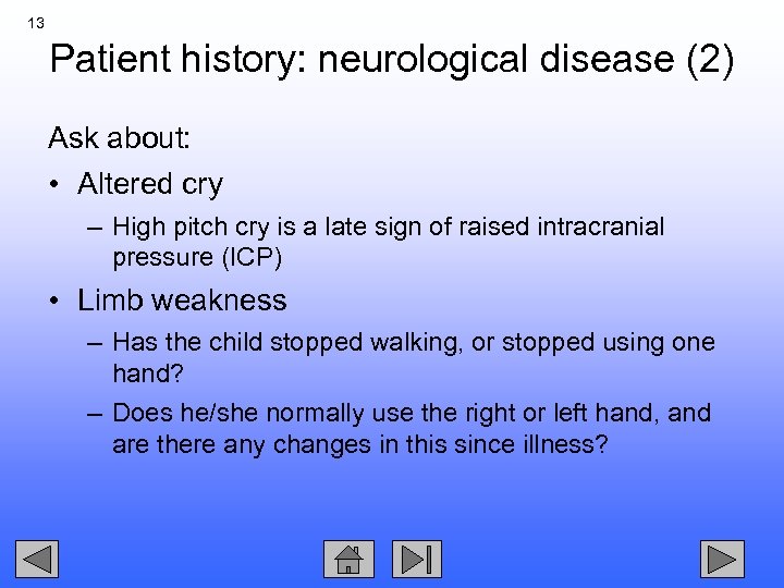 13 Patient history: neurological disease (2) Ask about: • Altered cry – High pitch