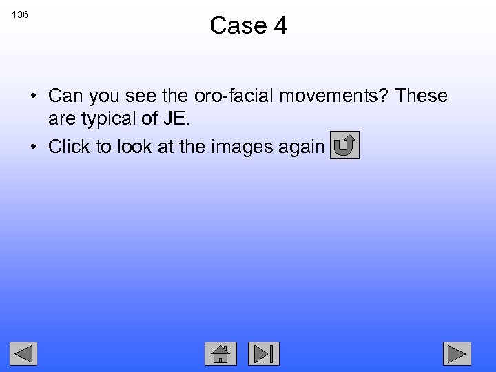 136 Case 4 • Can you see the oro-facial movements? These are typical of
