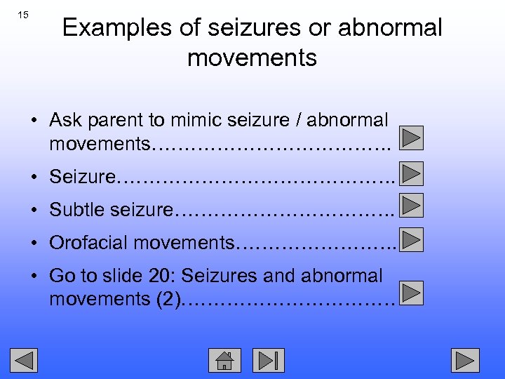 15 Examples of seizures or abnormal movements • Ask parent to mimic seizure /