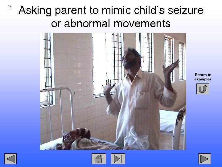 16 Asking parent to mimic child’s seizure or abnormal movements Return to examples 