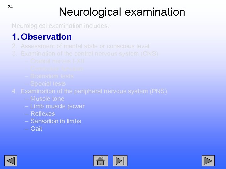 24 Neurological examination includes: 1. Observation 2. Assessment of mental state or conscious level