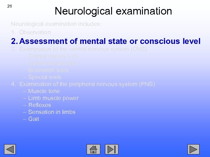 26 Neurological examination includes: 1. Observation 2. Assessment of mental state or conscious level