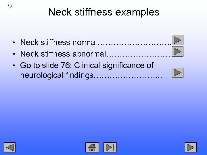73 Neck stiffness examples • Neck stiffness normal……………. • Neck stiffness abnormal………… • Go