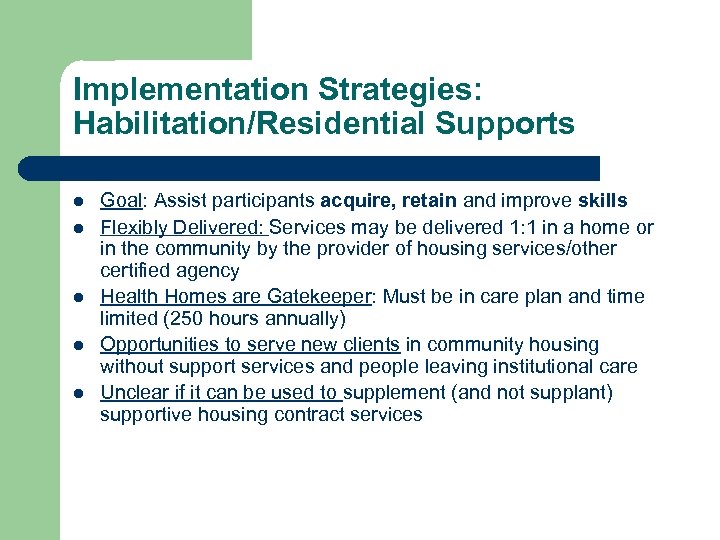 Implementation Strategies: Habilitation/Residential Supports l l l Goal: Assist participants acquire, retain and improve