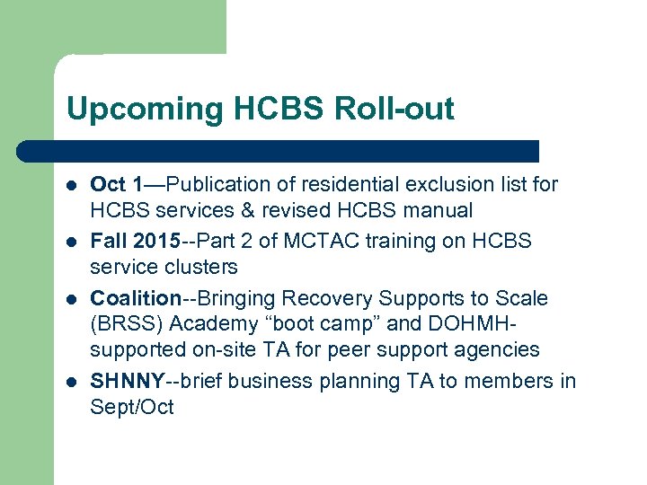 Upcoming HCBS Roll-out l l Oct 1—Publication of residential exclusion list for HCBS services