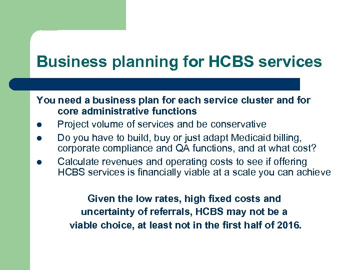 Business planning for HCBS services You need a business plan for each service cluster