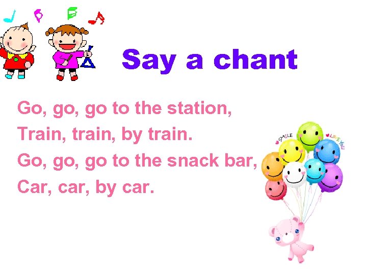 Say a chant Go, go to the station, Train, train, by train. Go, go