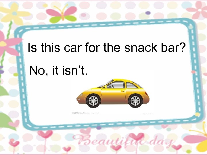 Is this car for the snack bar? No, it isn’t. 