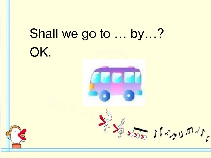 Shall we go to … by…? OK. 