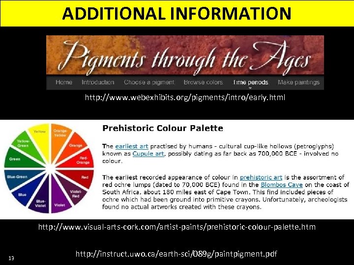 ADDITIONAL INFORMATION http: //www. webexhibits. org/pigments/intro/early. html http: //www. visual-arts-cork. com/artist-paints/prehistoric-colour-palette. htm 13 http:
