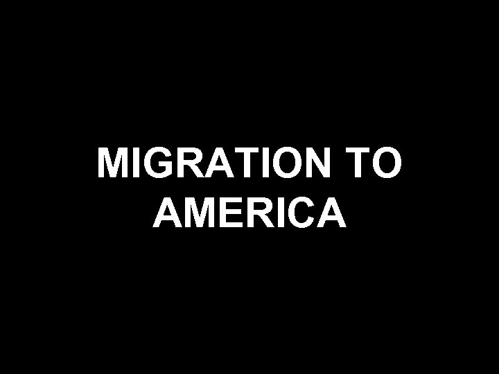 MIGRATION TO AMERICA 