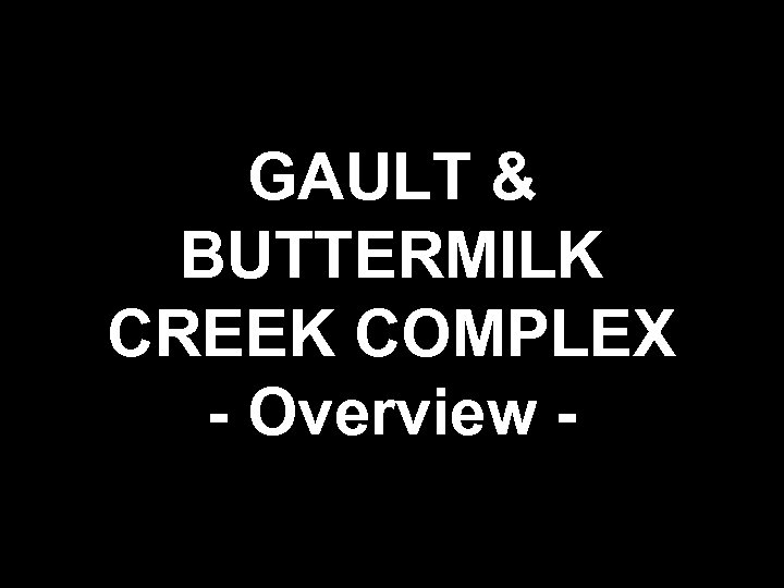 GAULT & BUTTERMILK CREEK COMPLEX - Overview - 