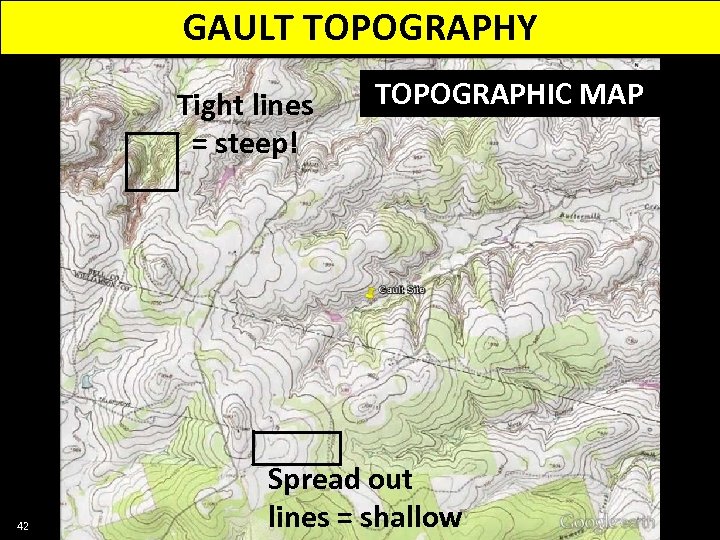 GAULT TOPOGRAPHY Tight lines = steep! 42 TOPOGRAPHIC MAP Spread out lines = shallow