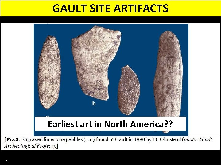 GAULT SITE ARTIFACTS Earliest art in North America? ? 68 
