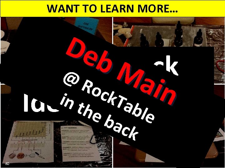 WANT TO LEARN MORE… Deb Ma Need Rock @ R ock in in t
