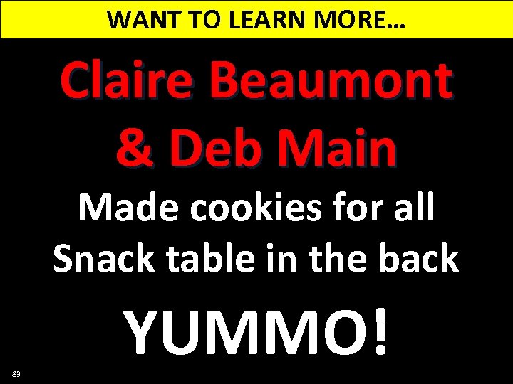 WANT TO LEARN MORE… Claire Beaumont & Deb Main Made cookies for all Snack