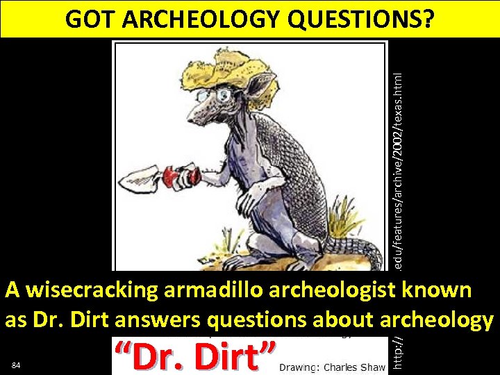 http: //www. utexas. edu/features/archive/2002/texas. html GOT ARCHEOLOGY QUESTIONS? A wisecracking armadillo archeologist known as