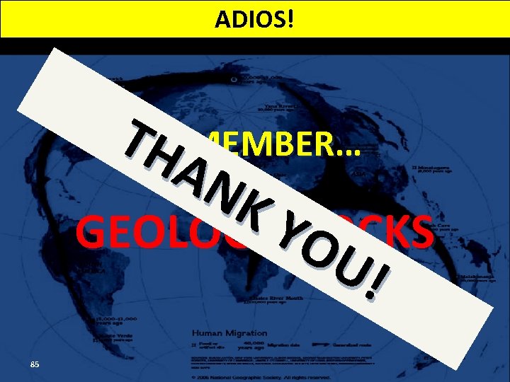 ADIOS! TH REMEMBER… AN K Y GEOLOGY ROCKS OU ! 85 