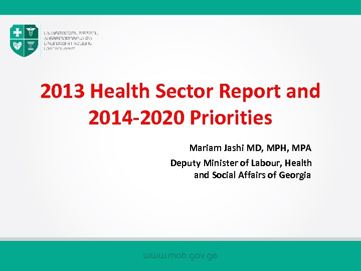 2013 Health Sector Report and 2014 -2020 Priorities Mariam Jashi MD, MPH, MPA Deputy