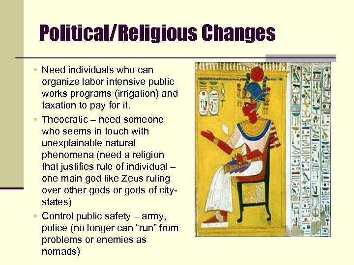 Political/Religious Changes § Need individuals who can organize labor intensive public works programs (irrigation)