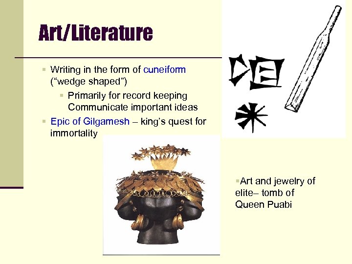 Art/Literature § Writing in the form of cuneiform (“wedge shaped”) § Primarily for record