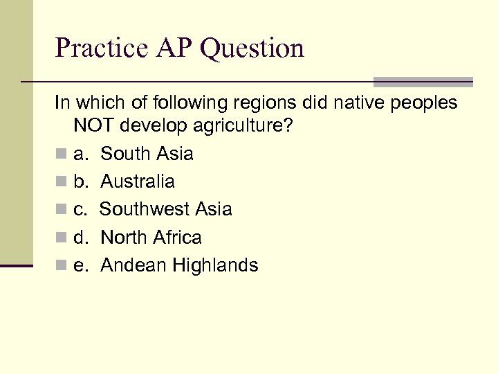 Practice AP Question In which of following regions did native peoples NOT develop agriculture?