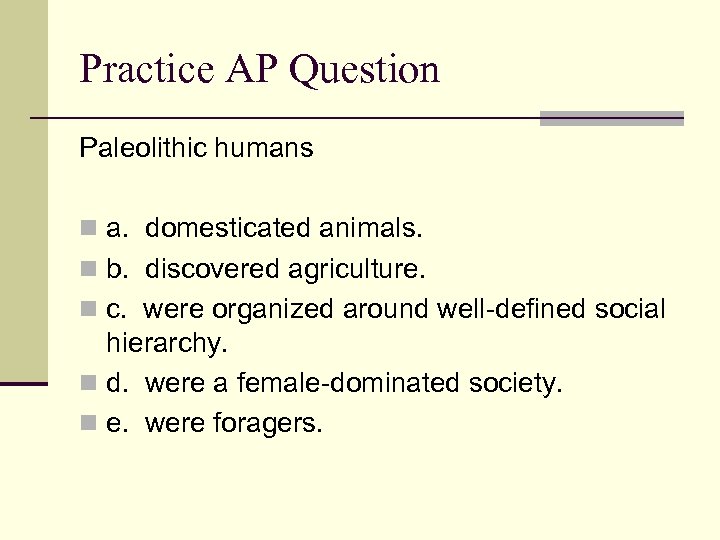 Practice AP Question Paleolithic humans n a. domesticated animals. n b. discovered agriculture. n