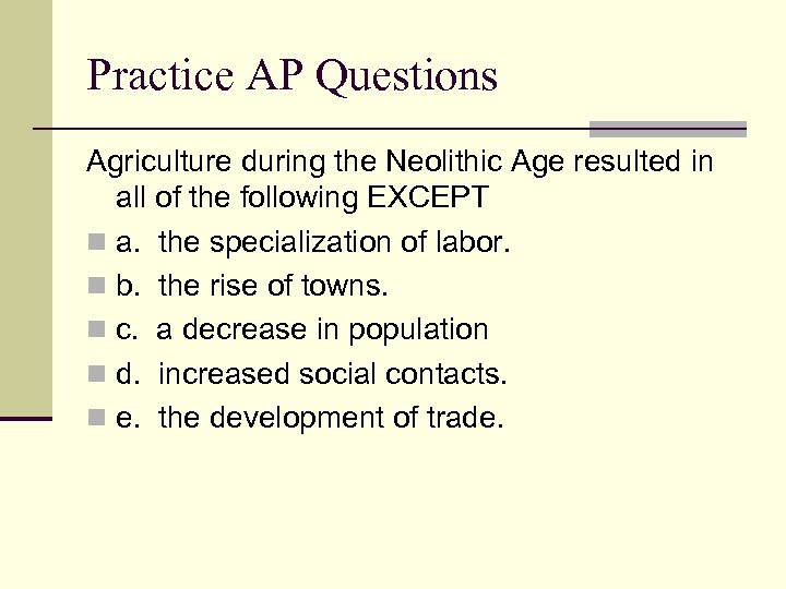 Practice AP Questions Agriculture during the Neolithic Age resulted in all of the following
