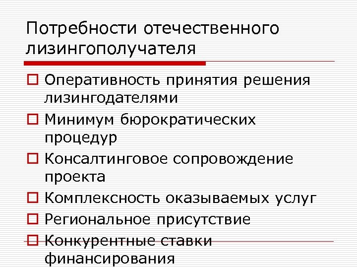 Потребности отечественного лизингополучателя o Оперативность принятия решения лизингодателями o Минимум бюрократических процедур o Консалтинговое