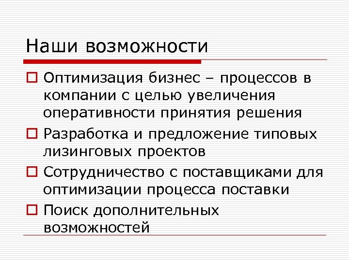 Наши возможности o Оптимизация бизнес – процессов в компании с целью увеличения оперативности принятия