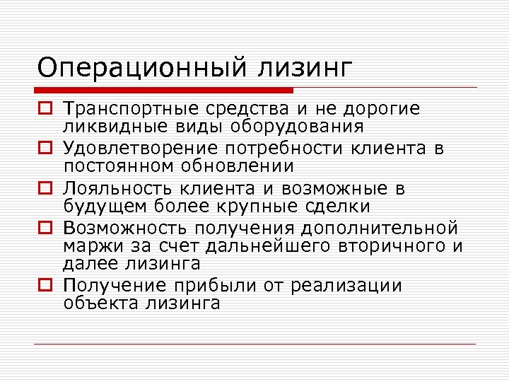Операционный лизинг o Транспортные средства и не дорогие ликвидные виды оборудования o Удовлетворение потребности