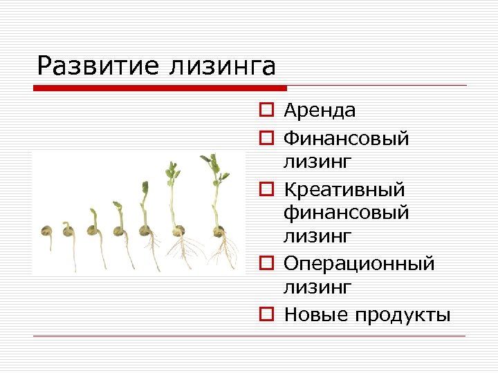 Развитие лизинга o Аренда o Финансовый лизинг o Креативный финансовый лизинг o Операционный лизинг