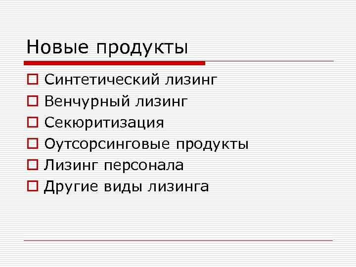 Новые продукты o o o Синтетический лизинг Венчурный лизинг Секюритизация Оутсорсинговые продукты Лизинг персонала
