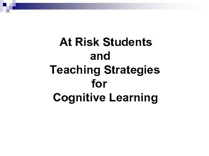 At Risk Students and Teaching Strategies for Cognitive Learning 