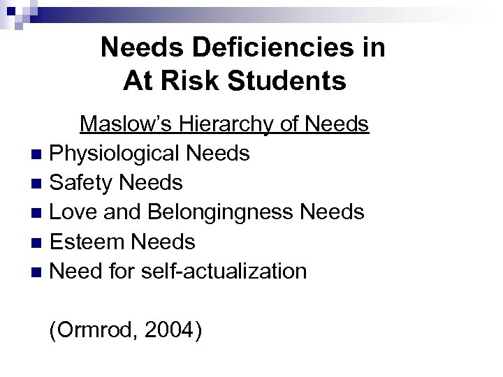 Needs Deficiencies in At Risk Students Maslow’s Hierarchy of Needs n Physiological Needs n