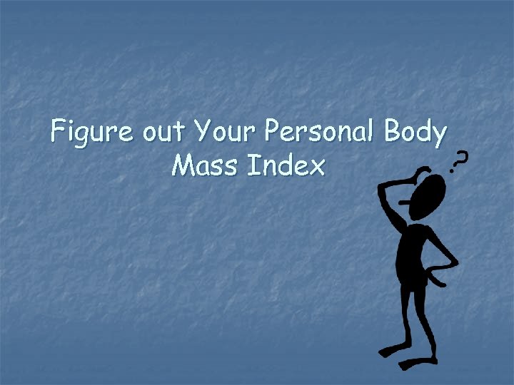 Figure out Your Personal Body Mass Index 