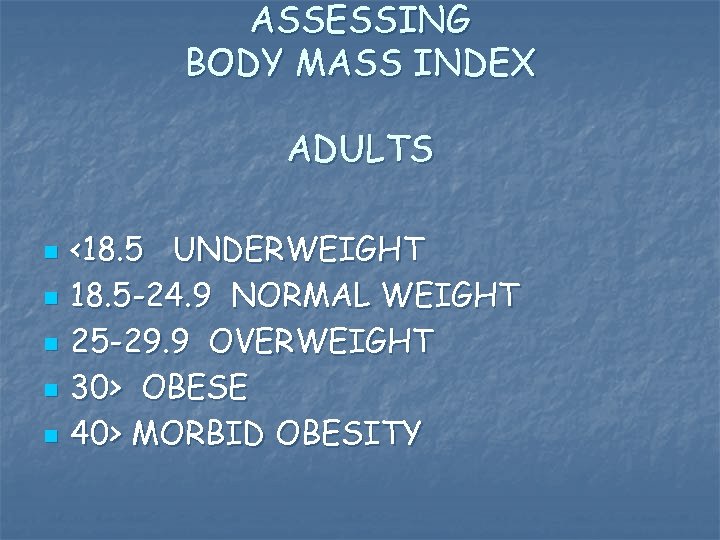 ASSESSING BODY MASS INDEX ADULTS n n n <18. 5 UNDERWEIGHT 18. 5 -24.