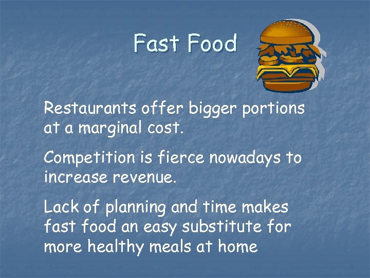 Fast Food Restaurants offer bigger portions at a marginal cost. Competition is fierce nowadays