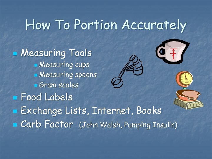 How To Portion Accurately n Measuring Tools Measuring cups n Measuring spoons n Gram