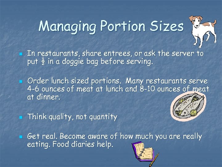 Managing Portion Sizes n n In restaurants, share entrees, or ask the server to