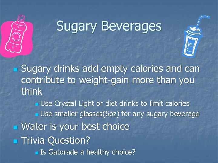 Sugary Beverages n Sugary drinks add empty calories and can contribute to weight-gain more