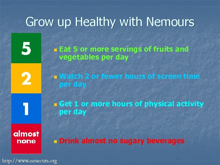 Grow up Healthy with Nemours n n http: //www. nemours. org Eat 5 or