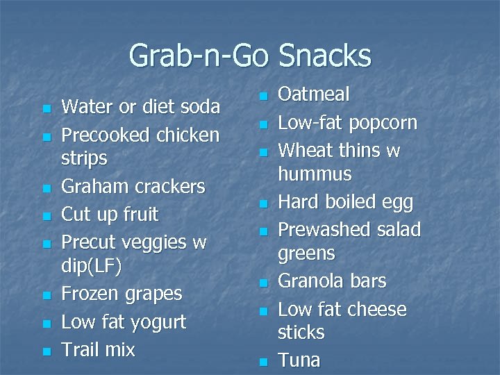 Grab-n-Go Snacks n n n n Water or diet soda Precooked chicken strips Graham