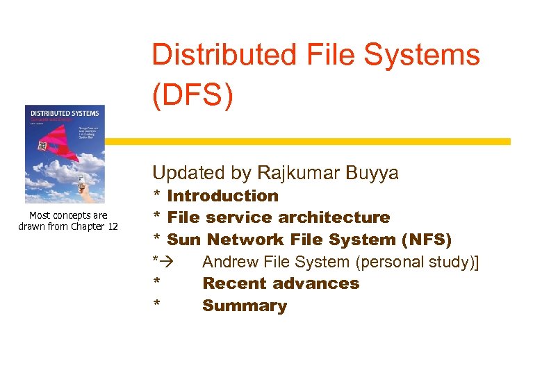 Distributed File Systems (DFS) Updated by Rajkumar Buyya Most concepts are drawn from Chapter