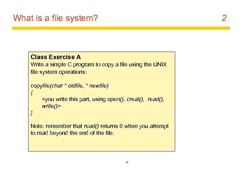 What is a file system? 2 Class Exercise A Write a simple C program